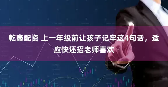 乾鑫配资 上一年级前让孩子记牢这4句话，适应快还招老师喜欢